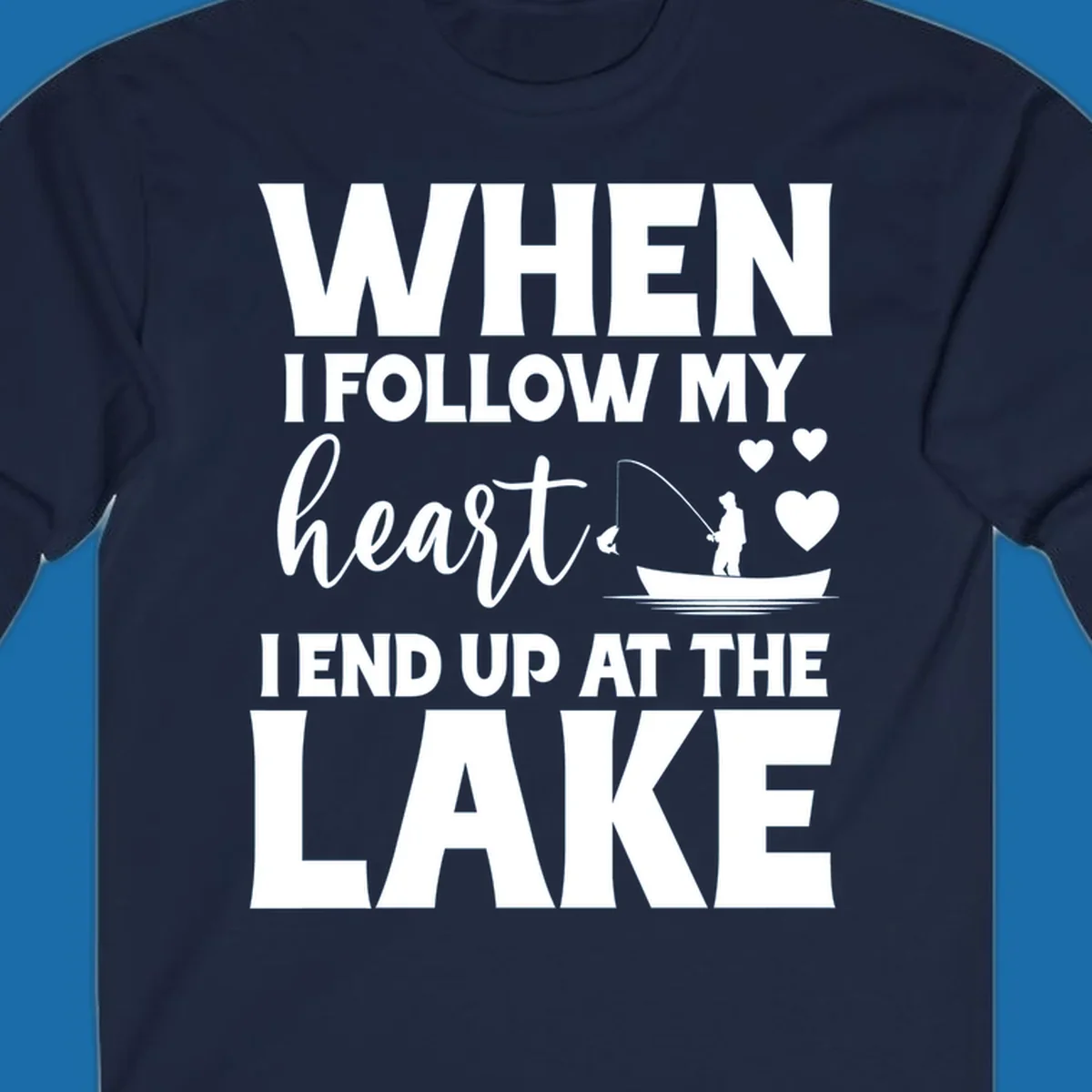 When I Follow My Heart Lake Design with fisherman and hearts.