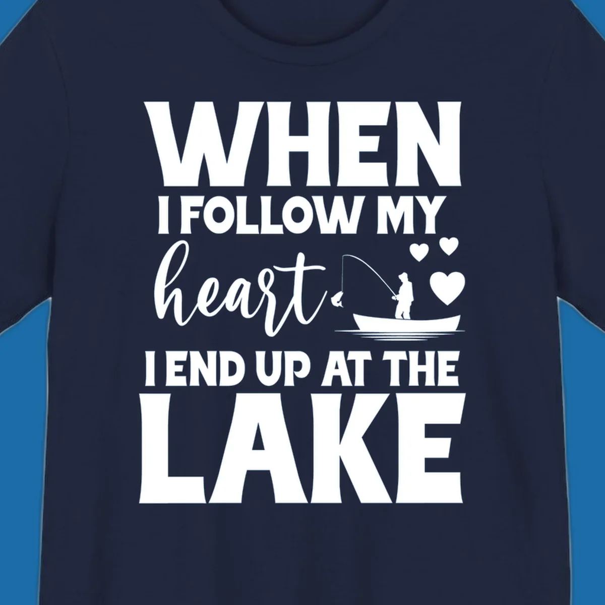 When I Follow My Heart Lake Design with fisherman and hearts.