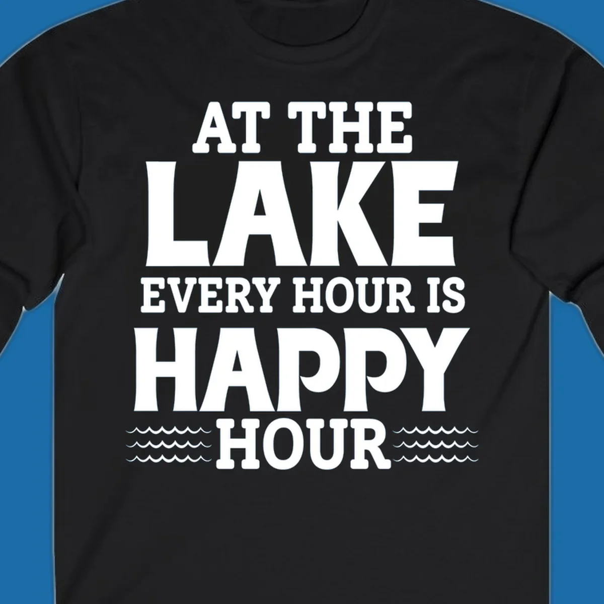 Text design 'At The Lake Every Hour Is Happy Hour' with wave accents, for lake-happy-hour apparel.