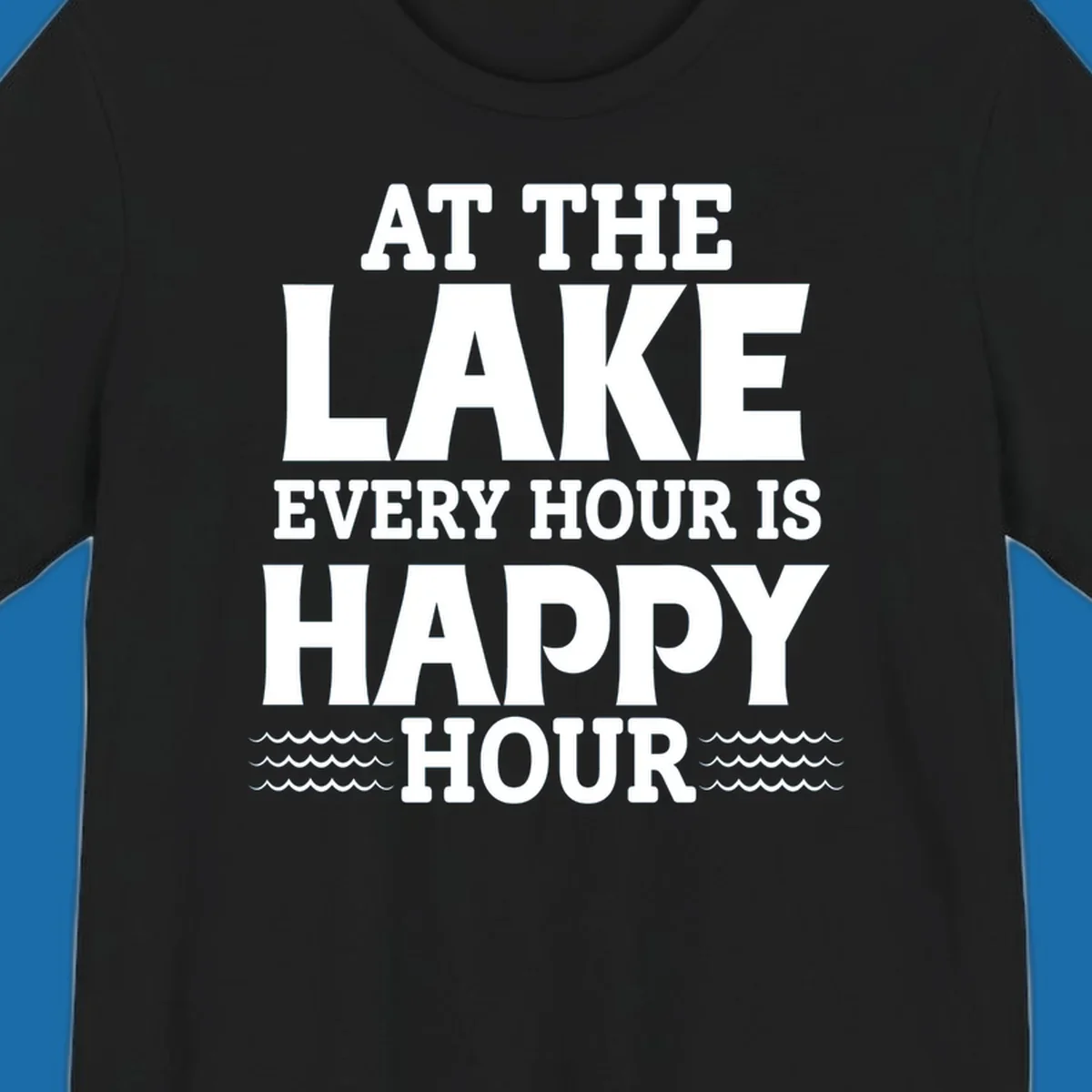 Text design 'At The Lake Every Hour Is Happy Hour' with wave accents, for lake-happy-hour apparel.