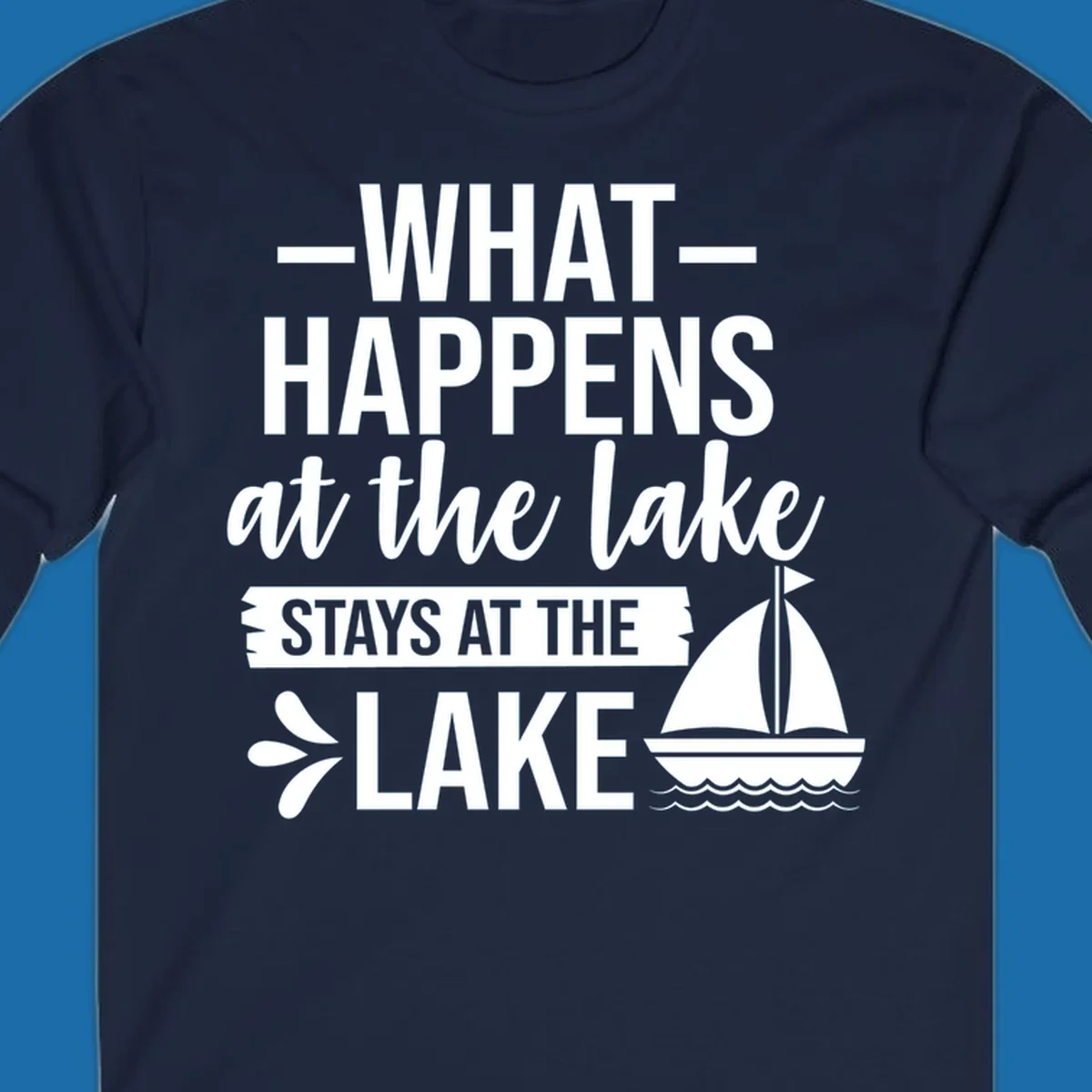 What Happens At The Lake Stays At The Lake quote with sailboat, on dark and light backgrounds.