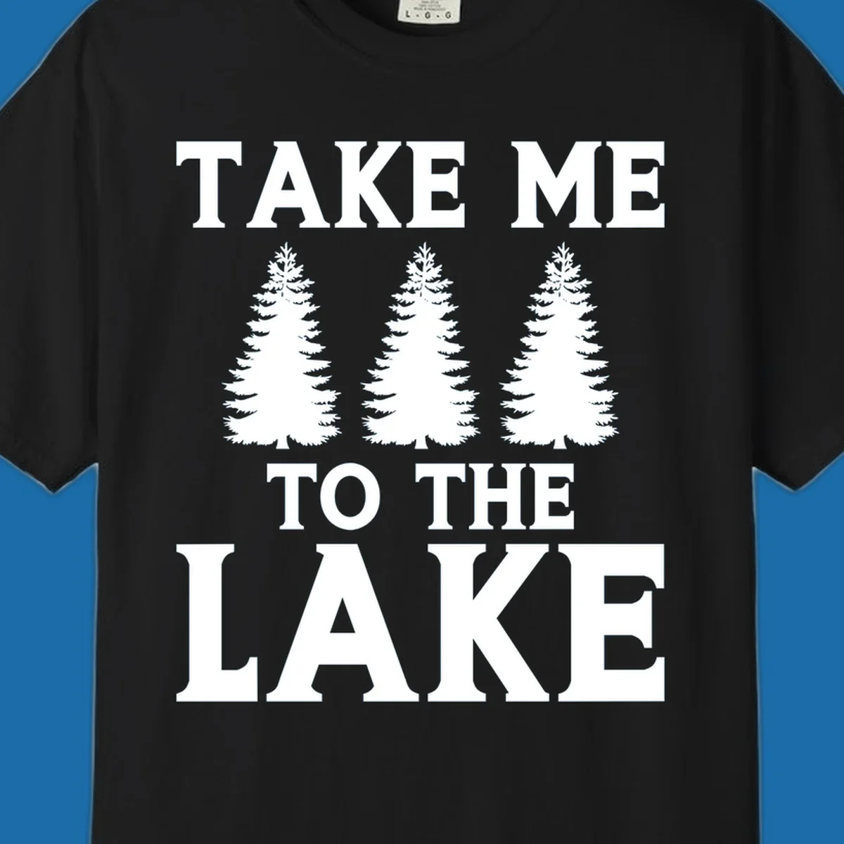 Bold text 'TAKE ME TO THE LAKE' with three pine trees graphic.