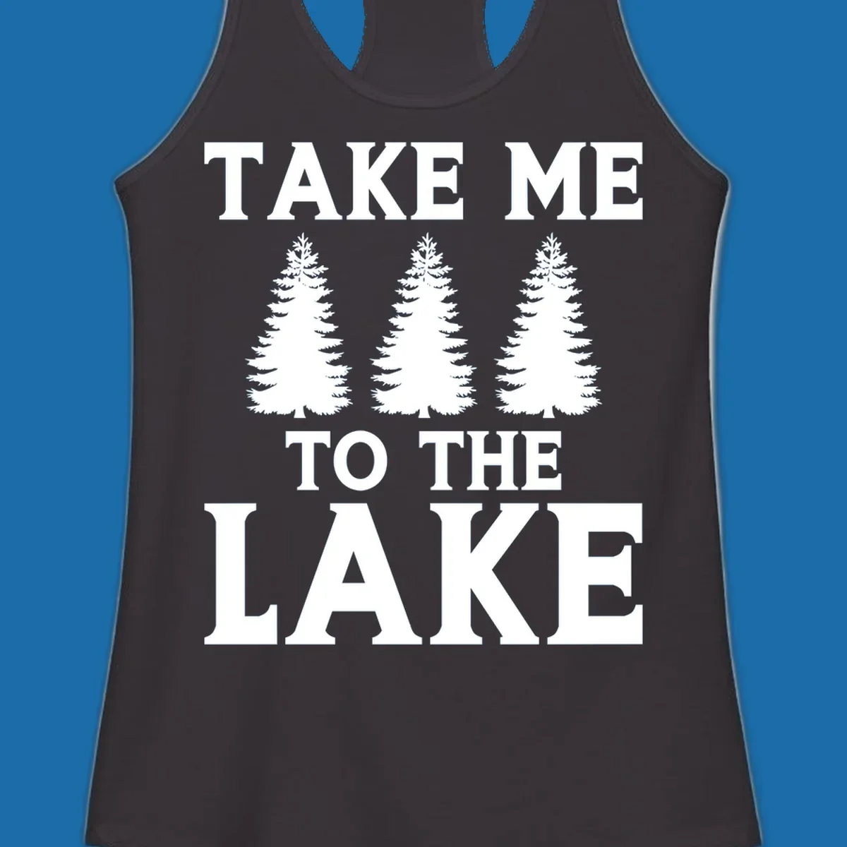 Bold text 'TAKE ME TO THE LAKE' with three pine trees graphic.