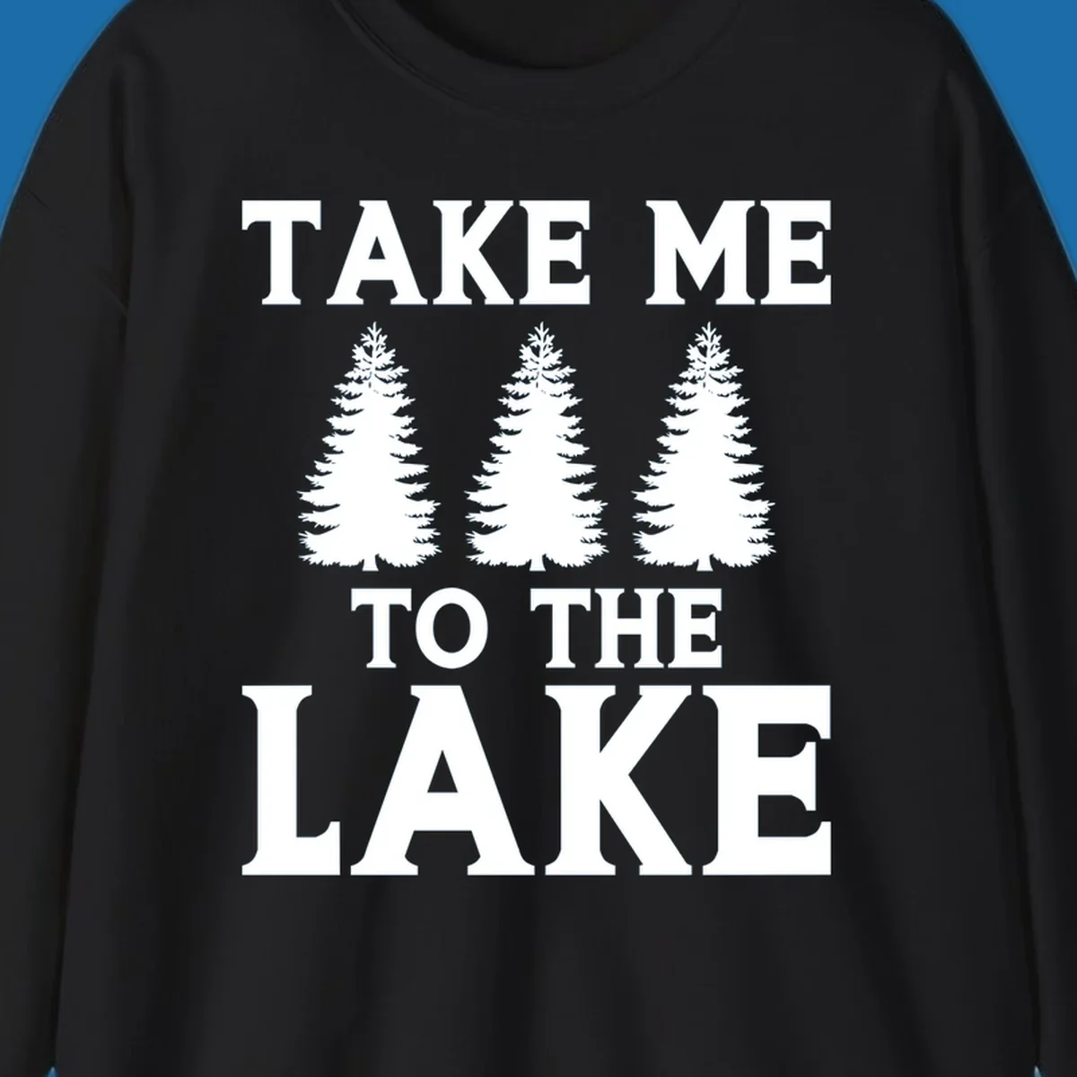 Bold text 'TAKE ME TO THE LAKE' with three pine trees graphic.