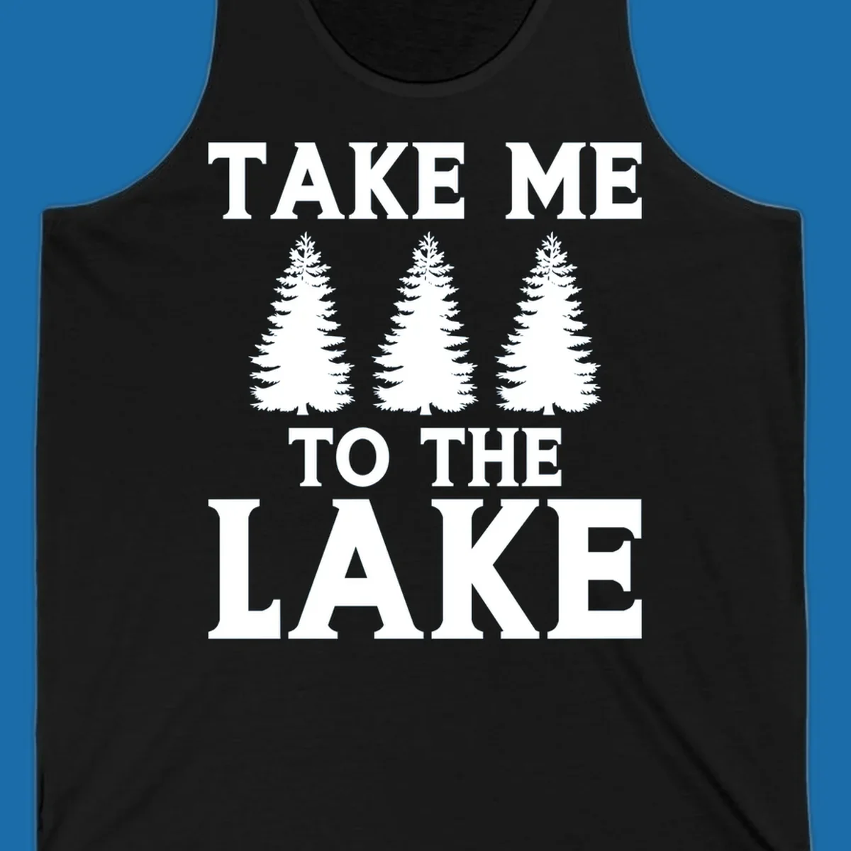 Bold text 'TAKE ME TO THE LAKE' with three pine trees graphic.