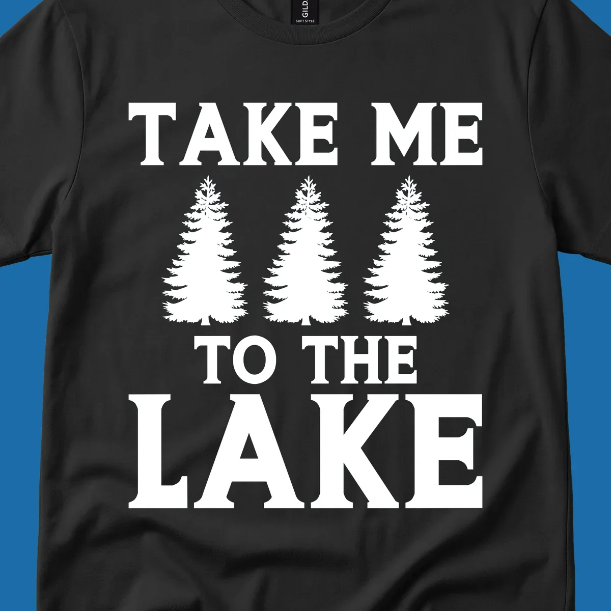 Bold text 'TAKE ME TO THE LAKE' with three pine trees graphic.