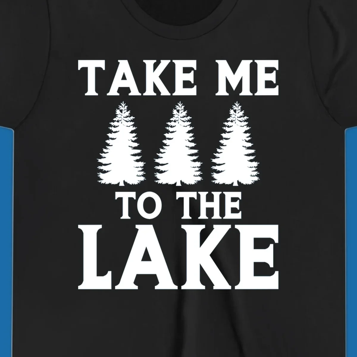 Bold text 'TAKE ME TO THE LAKE' with three pine trees graphic.