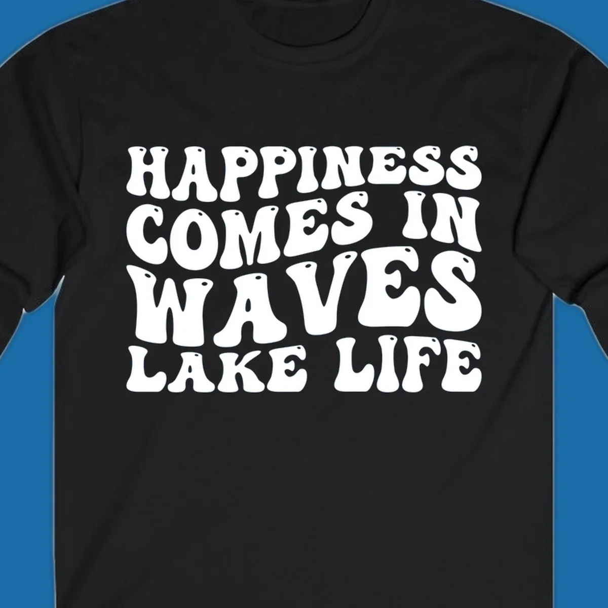 Happiness Comes In Waves Lake Life text in a retro bubbly font.