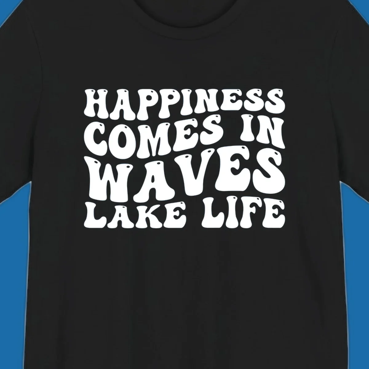 Happiness Comes In Waves Lake Life text in a retro bubbly font.