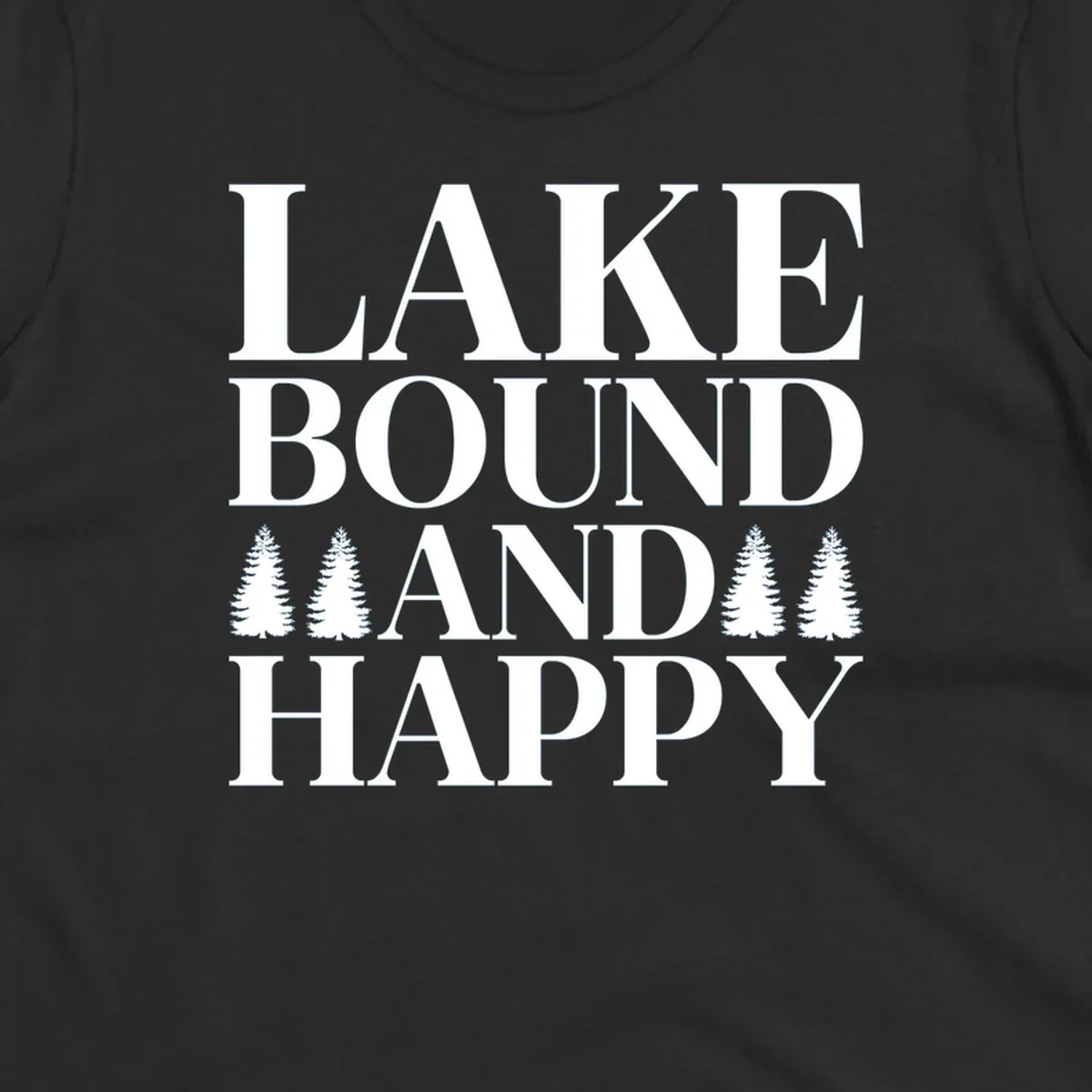 Lake Bound And Happy text with pine trees graphic for lake life apparel.