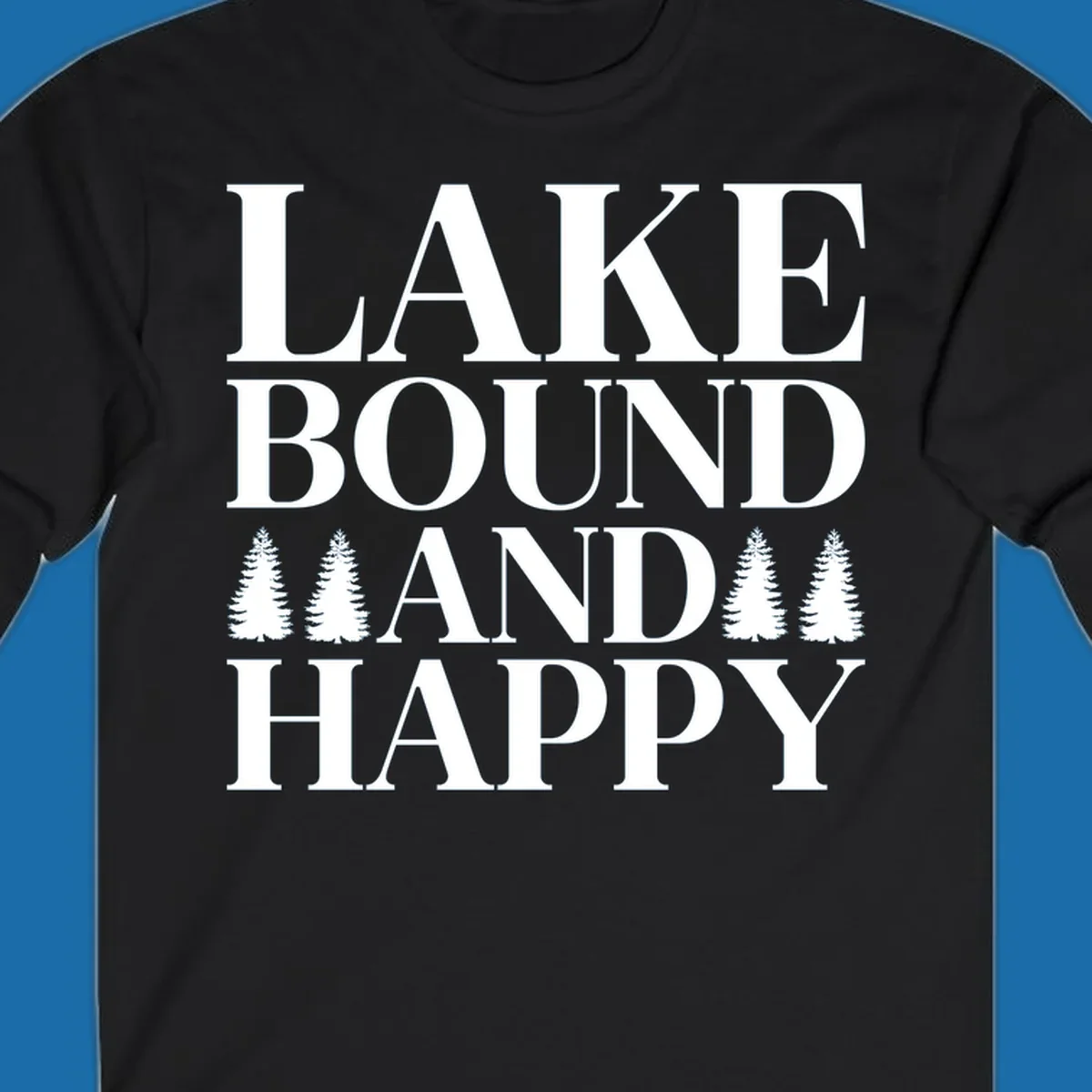 Lake Bound And Happy text with pine trees graphic for lake life apparel.