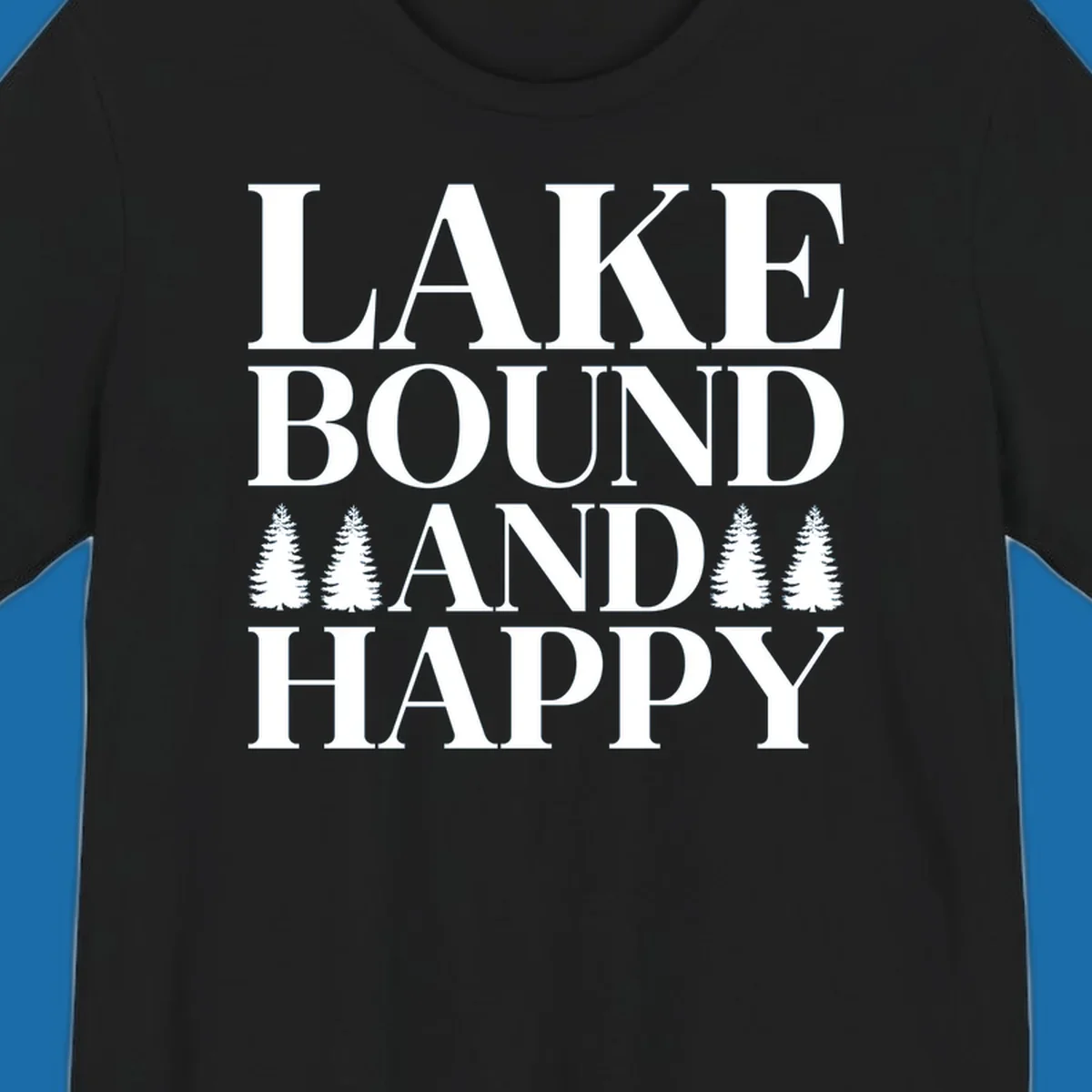 Lake Bound And Happy text with pine trees graphic for lake life apparel.