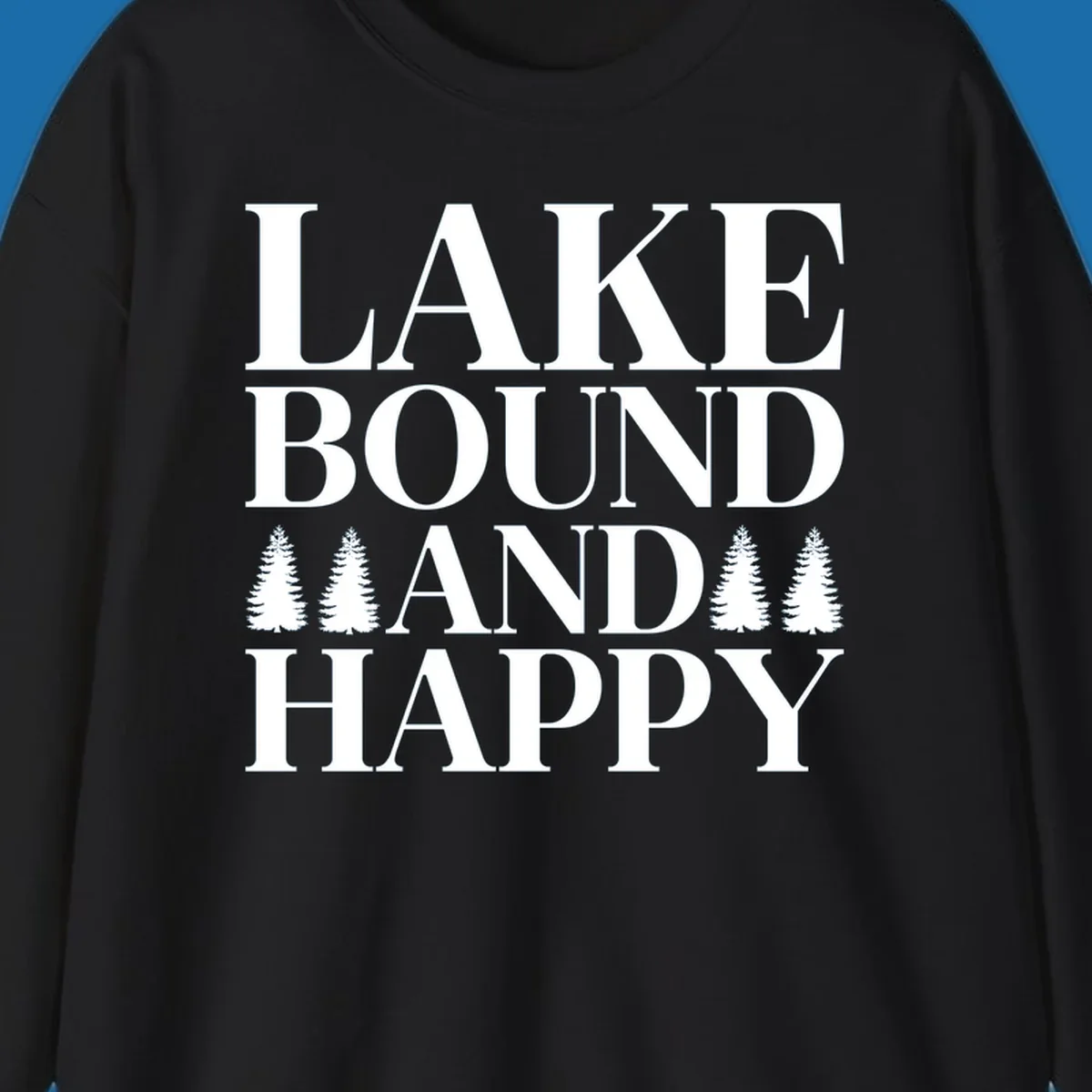Lake Bound And Happy text with pine trees graphic for lake life apparel.
