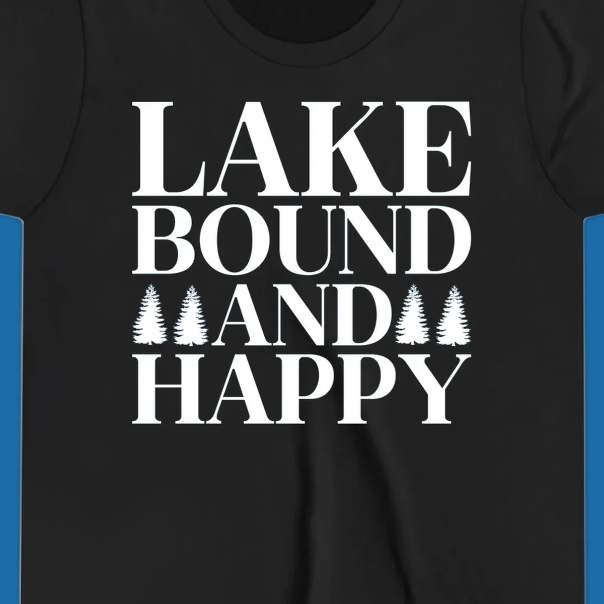 Lake Bound And Happy text with pine trees graphic for lake life apparel.