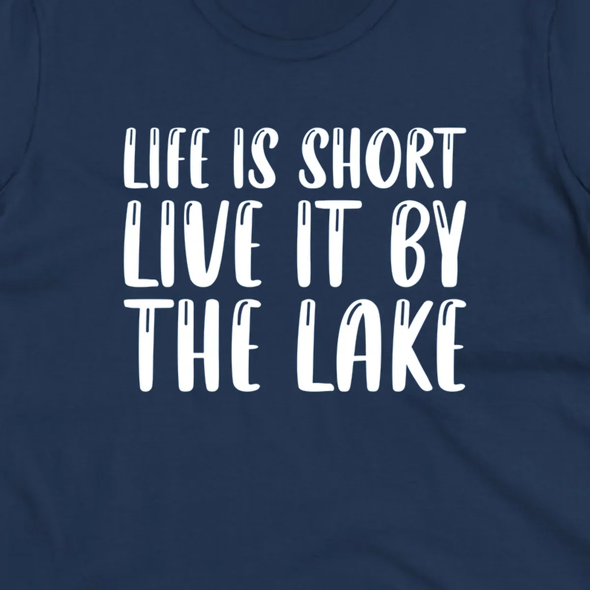 Bold white text "Life Is Short Live It By The Lake" for live-by-the-lake shirt.