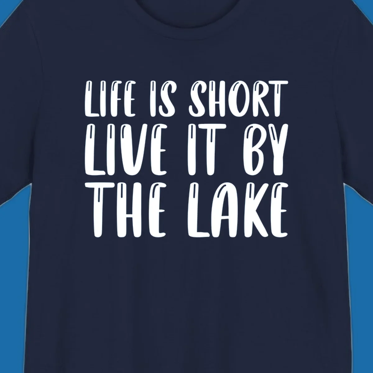 Bold white text "Life Is Short Live It By The Lake" for live-by-the-lake shirt.
