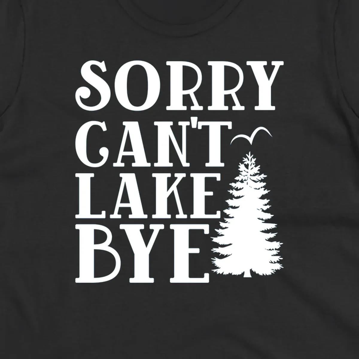 Sorry Can't Lake Bye text with pine tree and bird illustration