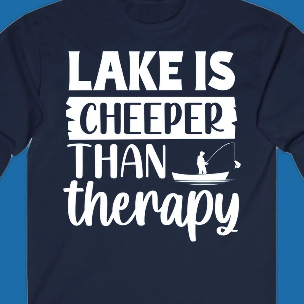 Lake is cheaper than therapy fishing design with fisherman in boat.