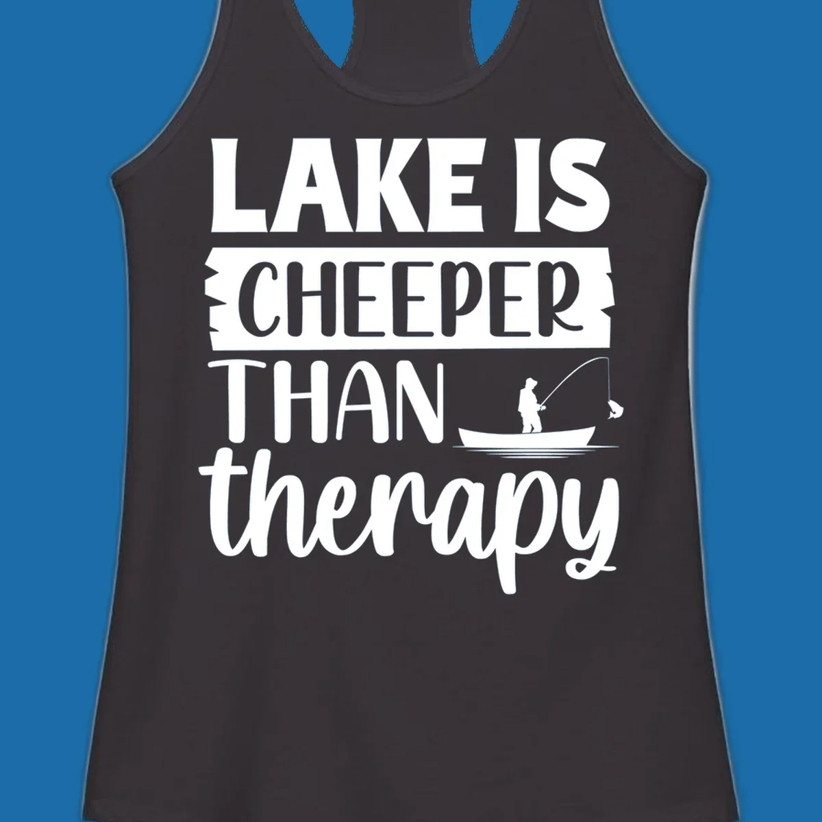 Lake is cheaper than therapy fishing design with fisherman in boat.