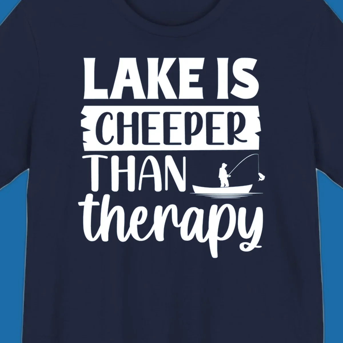 Lake is cheaper than therapy fishing design with fisherman in boat.