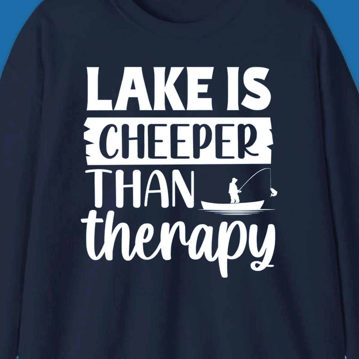 Lake is cheaper than therapy fishing design with fisherman in boat.