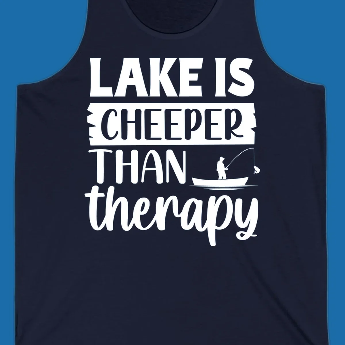 Lake is cheaper than therapy fishing design with fisherman in boat.