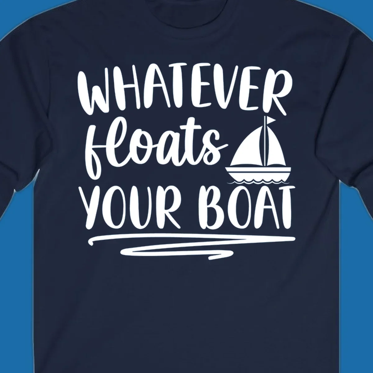 Whatever Floats Your Boat text with sailboat illustration