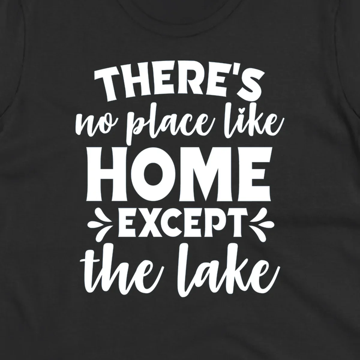 Typography design with the phrase "There's No Place Like Home Except The Lake" for lake-life apparel.