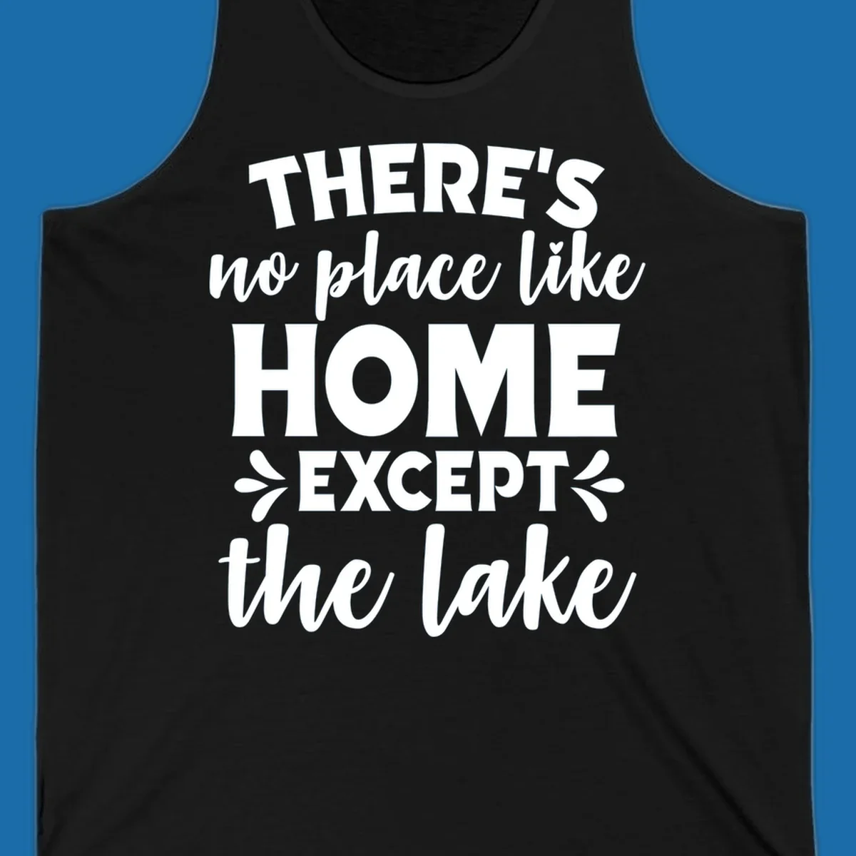 Typography design with the phrase "There's No Place Like Home Except The Lake" for lake-life apparel.