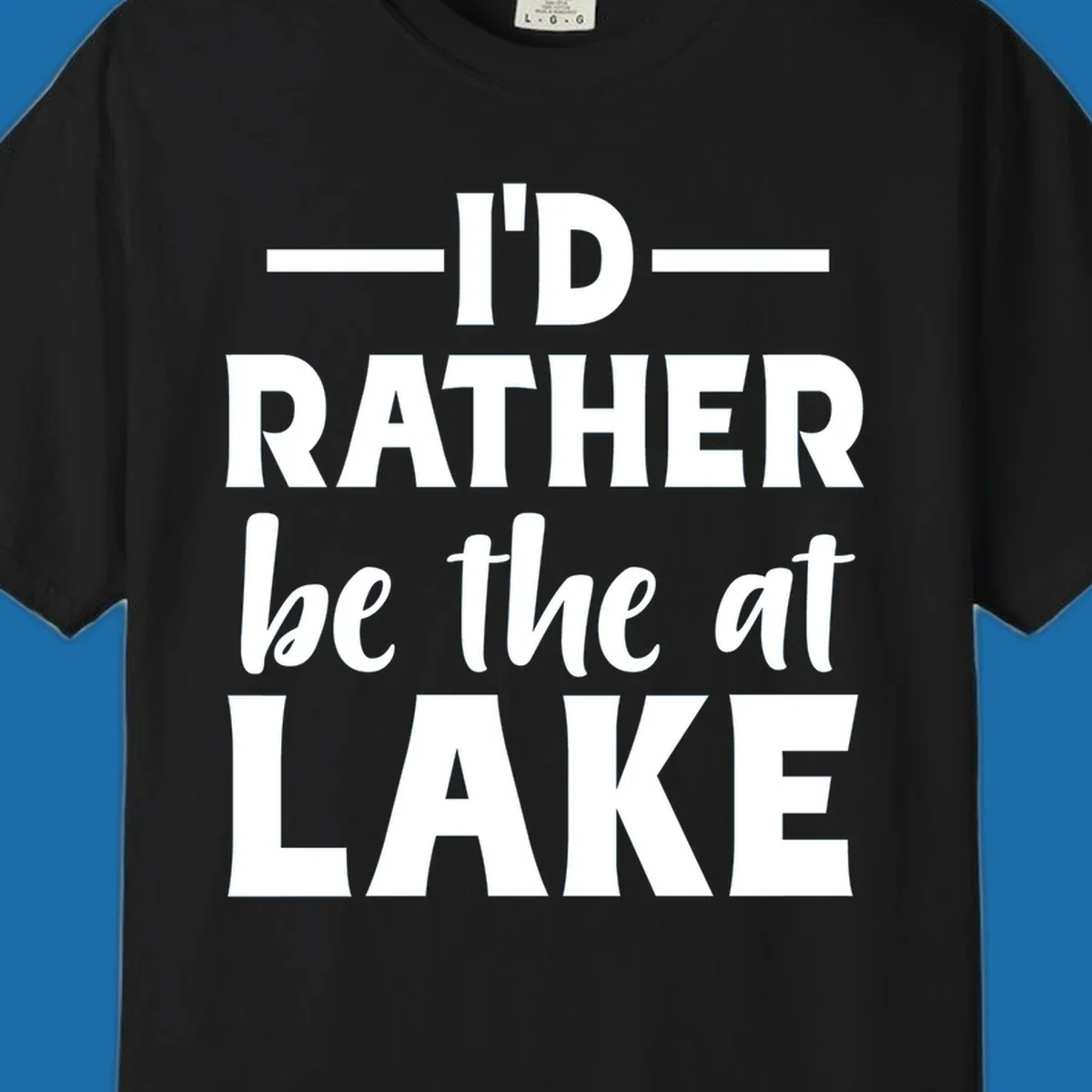 Typography design with text I'D RATHER be the at LAKE, for lake enthusiasts.