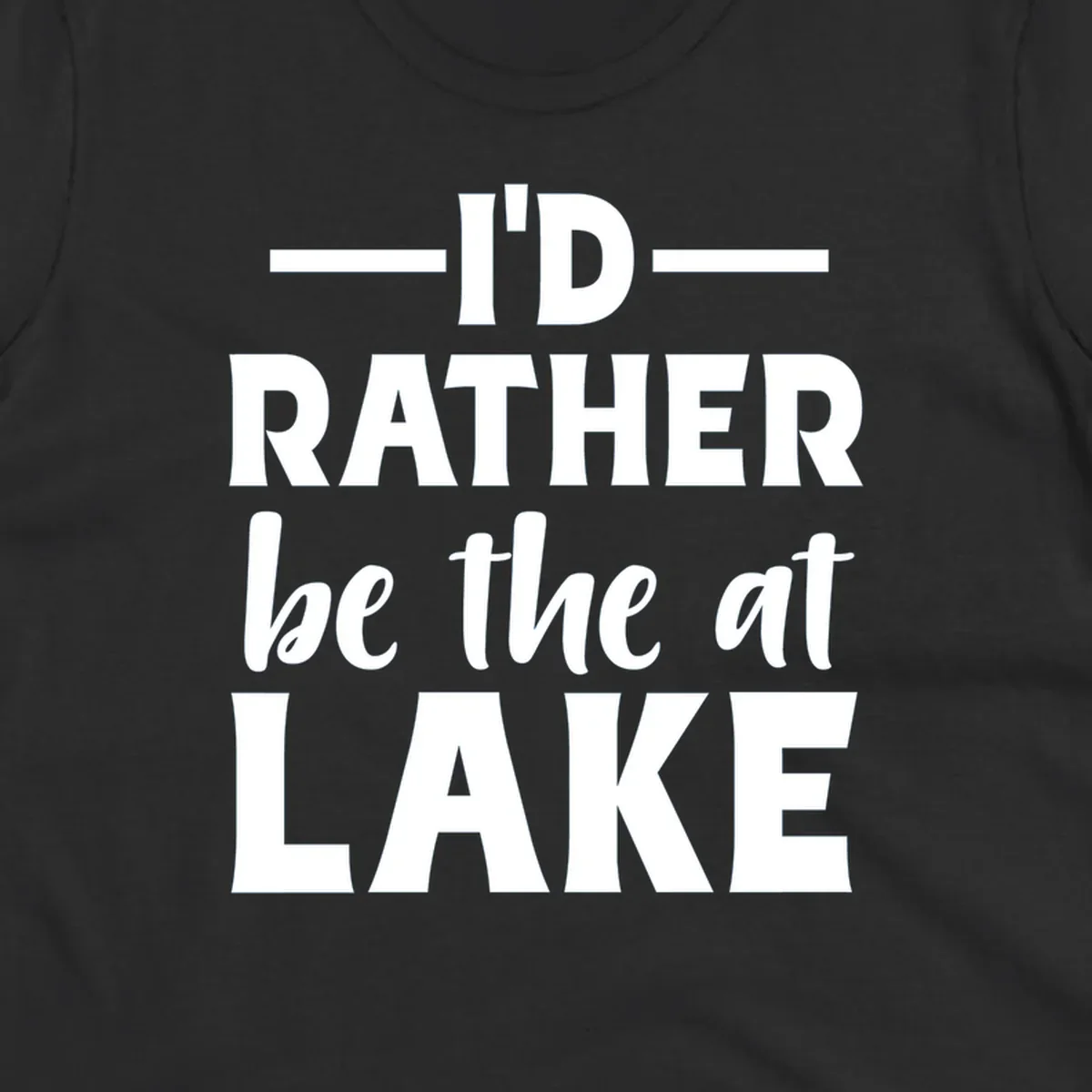 Typography design with text I'D RATHER be the at LAKE, for lake enthusiasts.
