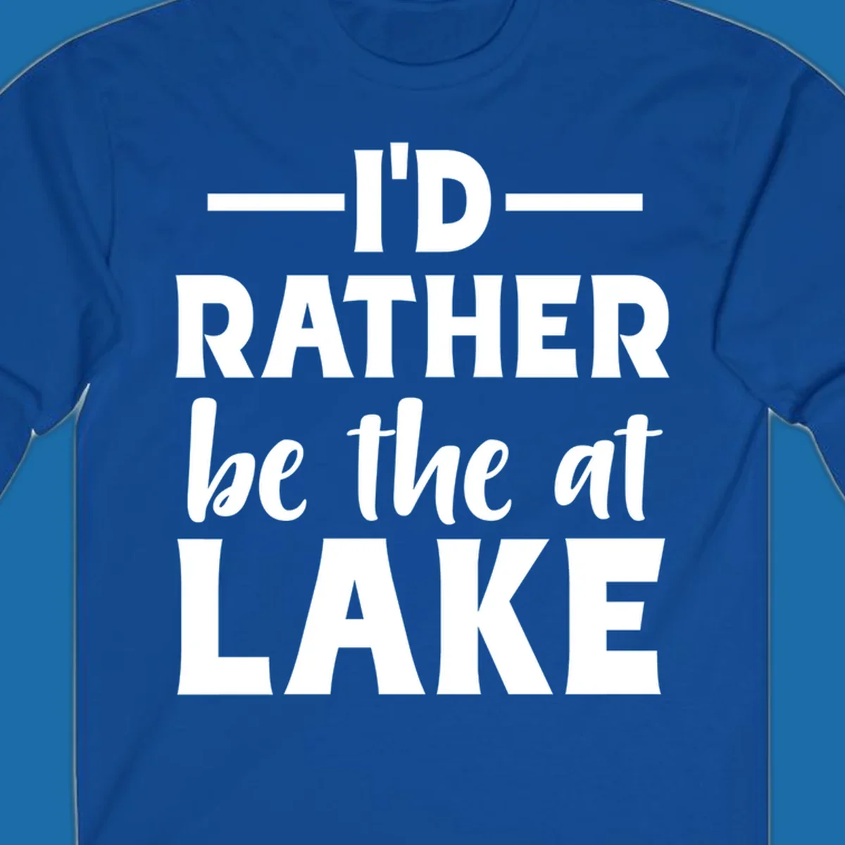 Typography design with text I'D RATHER be the at LAKE, for lake enthusiasts.