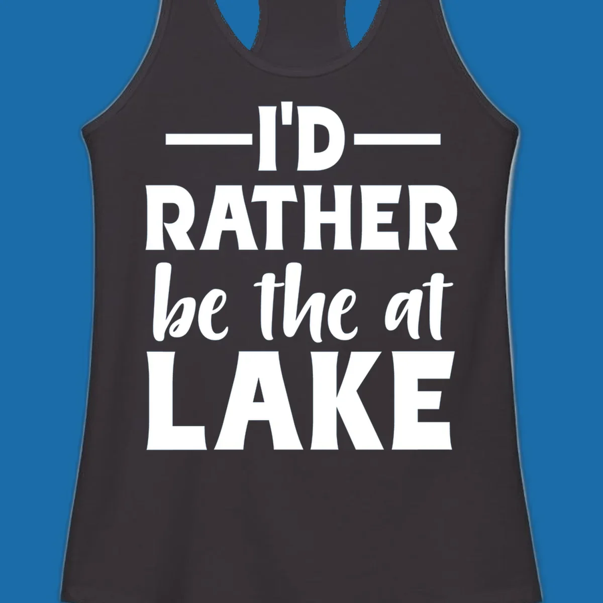 Typography design with text I'D RATHER be the at LAKE, for lake enthusiasts.