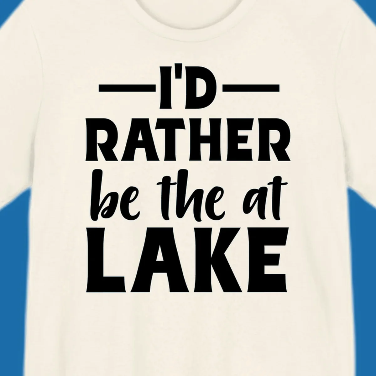 Typography design with text I'D RATHER be the at LAKE, for lake enthusiasts.