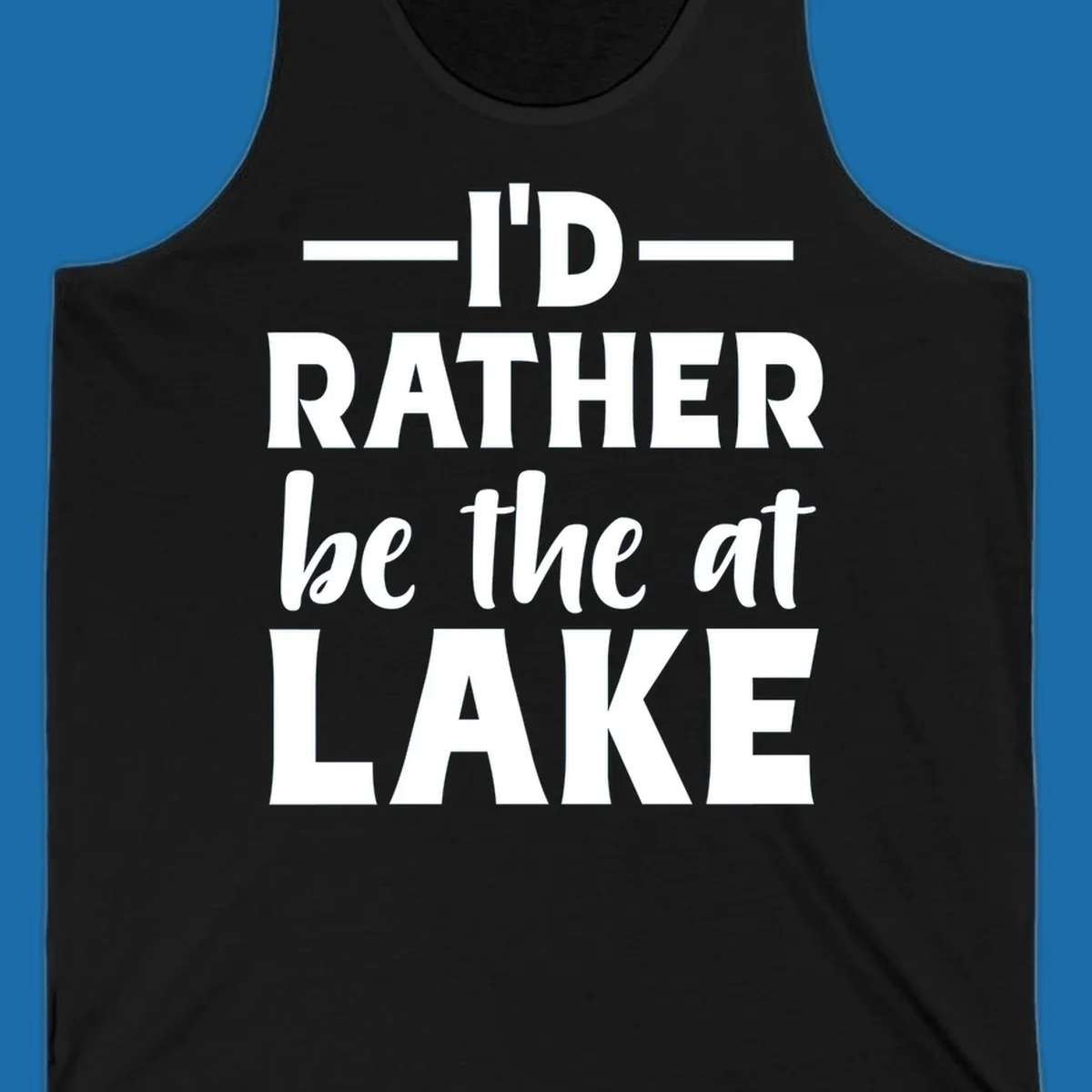Typography design with text I'D RATHER be the at LAKE, for lake enthusiasts.