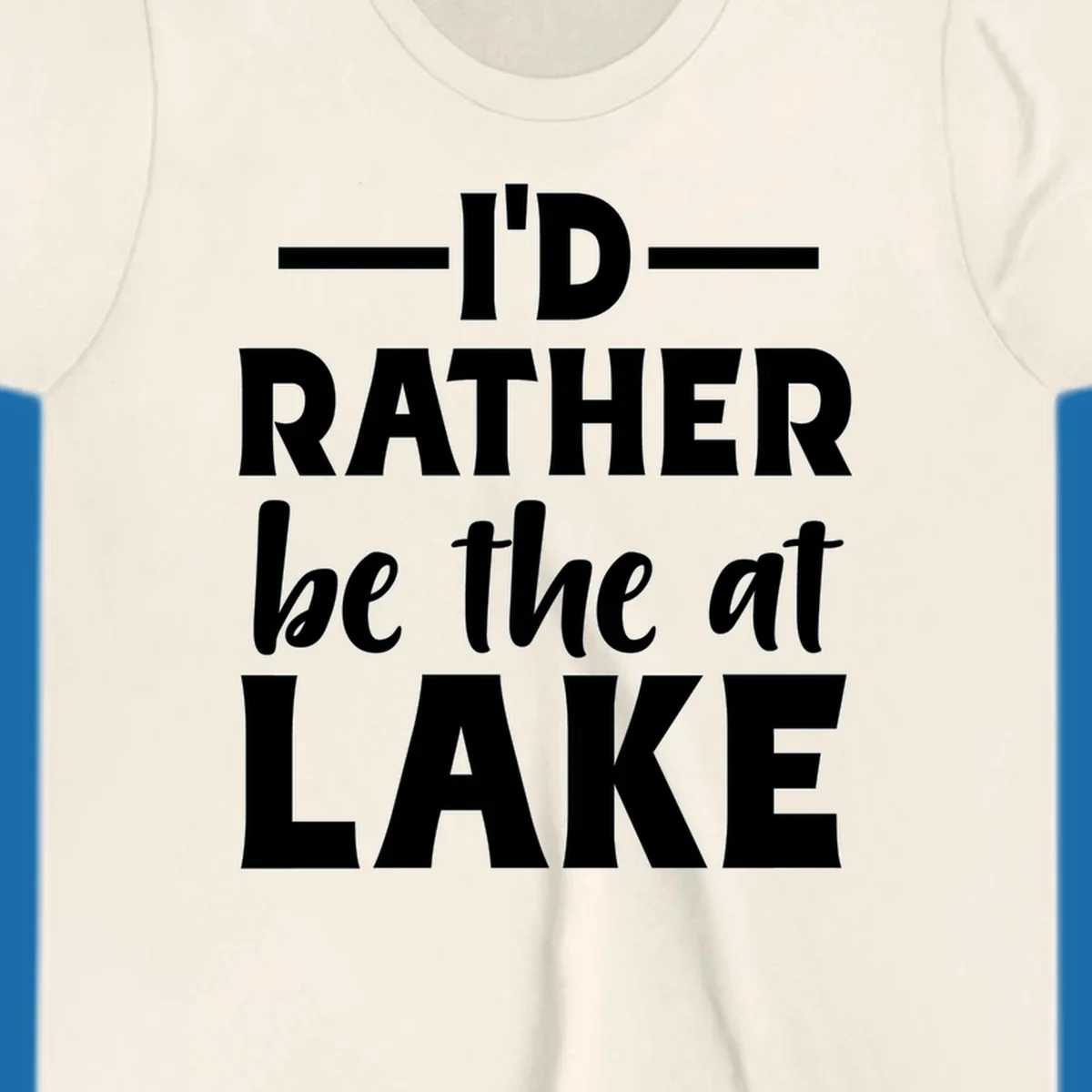 Typography design with text I'D RATHER be the at LAKE, for lake enthusiasts.