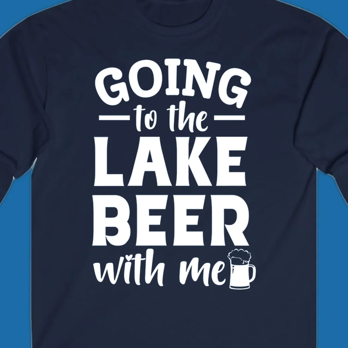 Going to the lake beer with me text and graphics