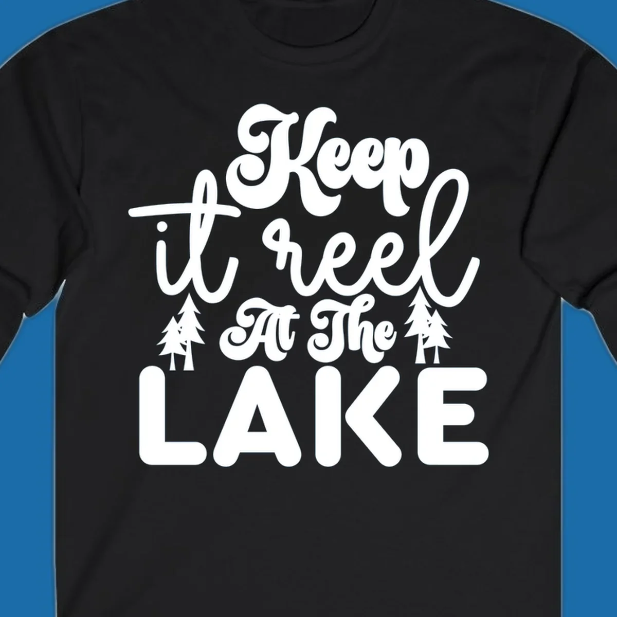 Keep it reel at the lake typography design with pine trees.