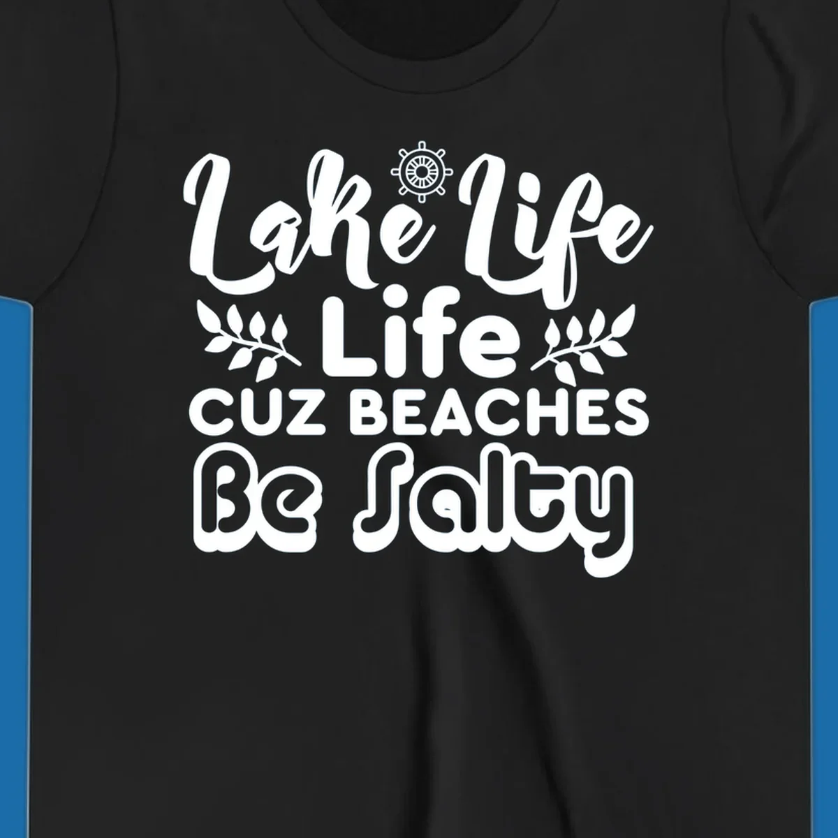 Lake Life Cuz Beaches Be Salty typography design with ship wheel and leaf accents.