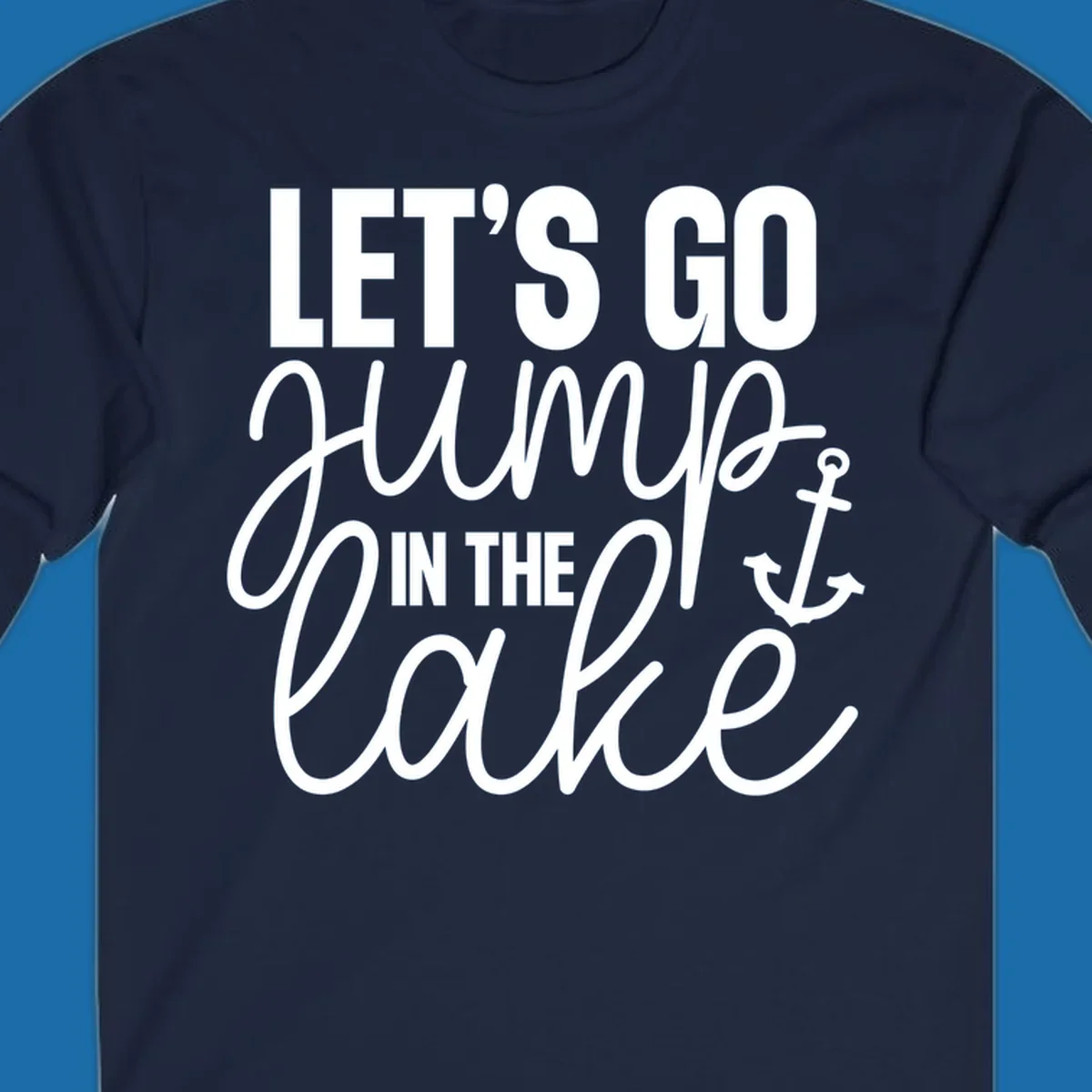 Typography design with an anchor graphic saying Let's Go Jump In The Lake.
