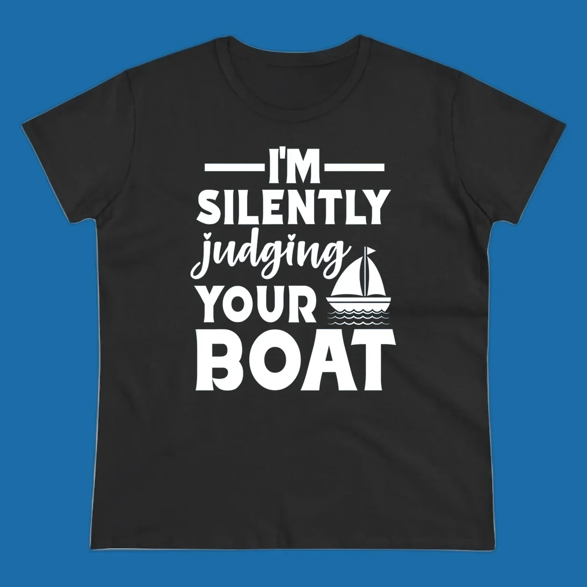 I'm Silently Judging Your Boat design with text and sailboat graphic.