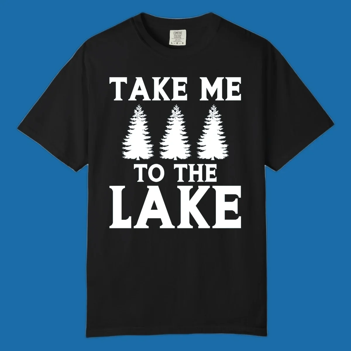 Bold text 'TAKE ME TO THE LAKE' with three pine trees graphic.