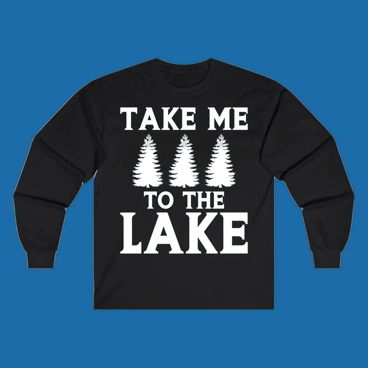 Bold text 'TAKE ME TO THE LAKE' with three pine trees graphic.