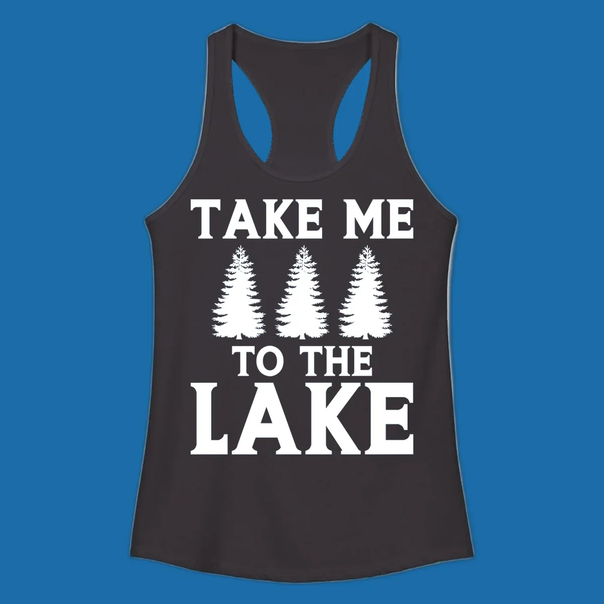 Bold text 'TAKE ME TO THE LAKE' with three pine trees graphic.