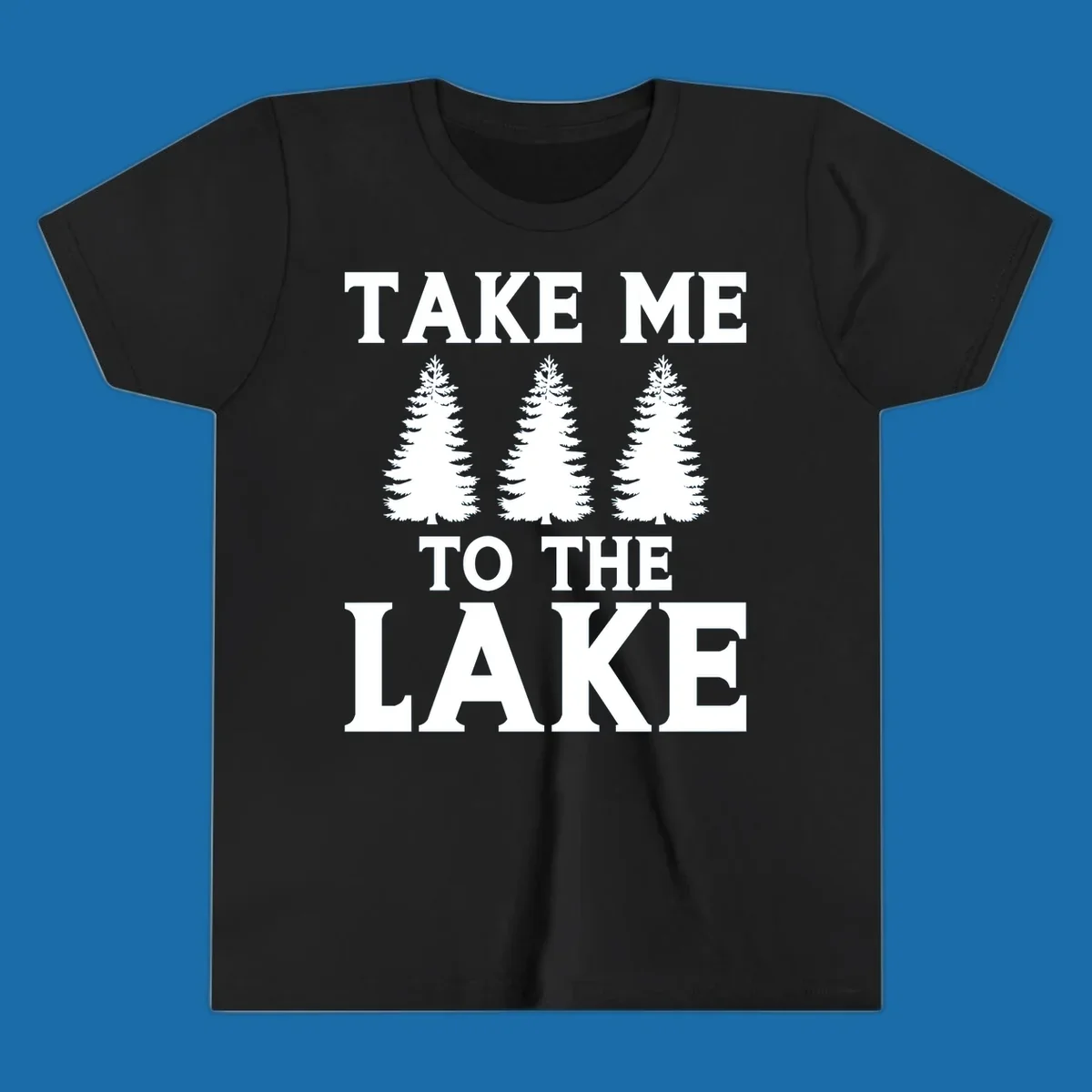 Bold text 'TAKE ME TO THE LAKE' with three pine trees graphic.