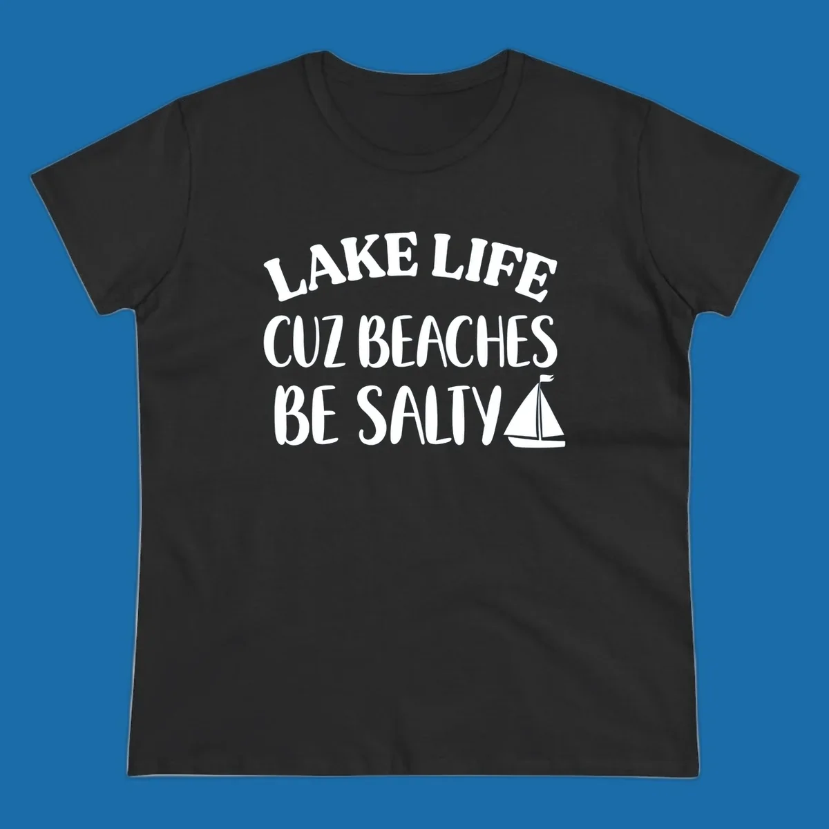 Lake life cuz beaches be salty text with sailboat graphic