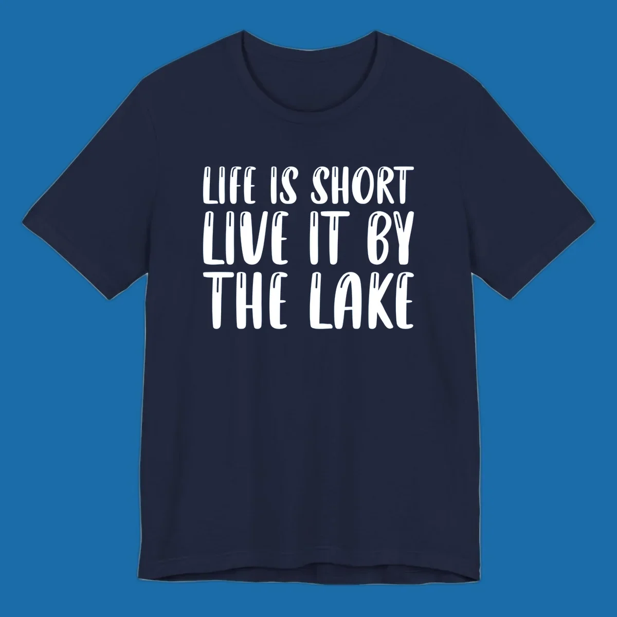 Bold white text "Life Is Short Live It By The Lake" for live-by-the-lake shirt.