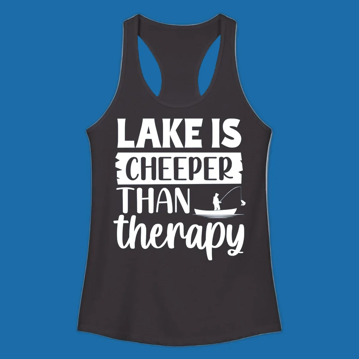 Lake is cheaper than therapy fishing design with fisherman in boat.
