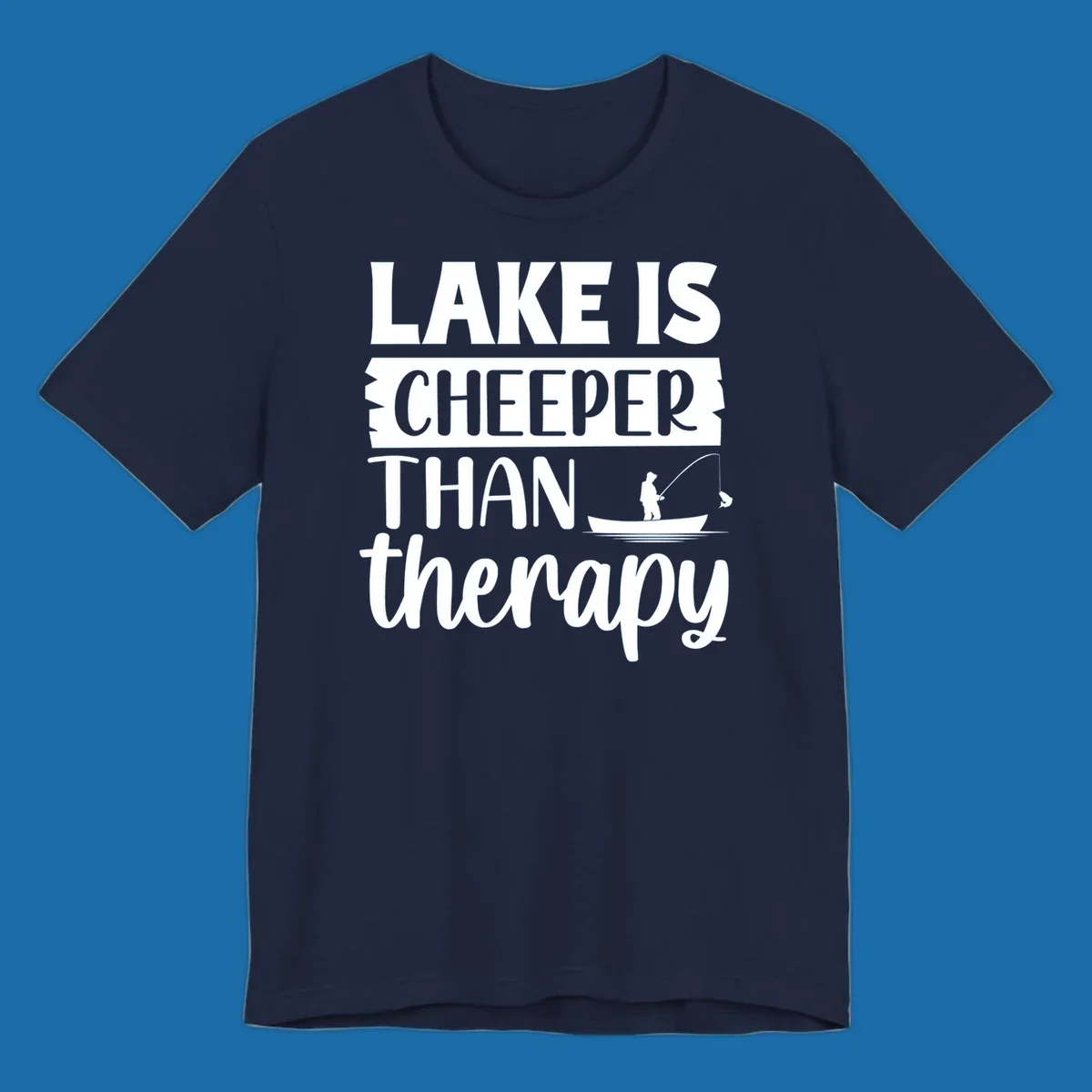 Lake is cheaper than therapy fishing design with fisherman in boat.
