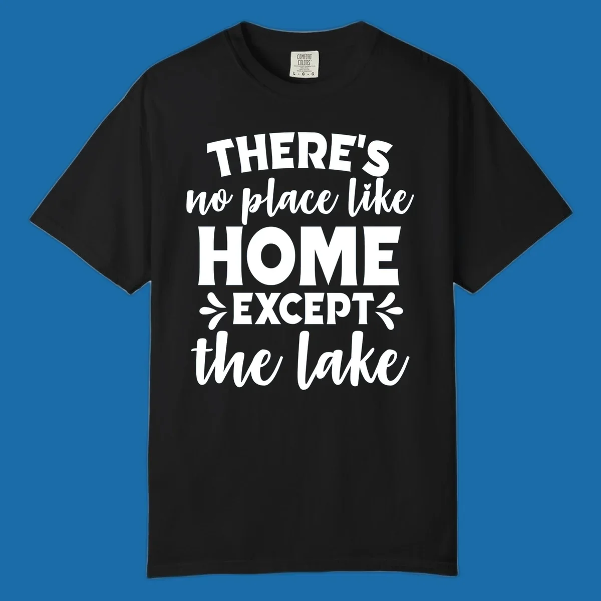 Typography design with the phrase "There's No Place Like Home Except The Lake" for lake-life apparel.